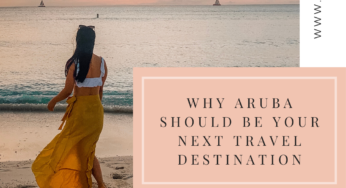 WHY ARUBA SHOULD BE YOUR NEXT VACATION DESTINATION